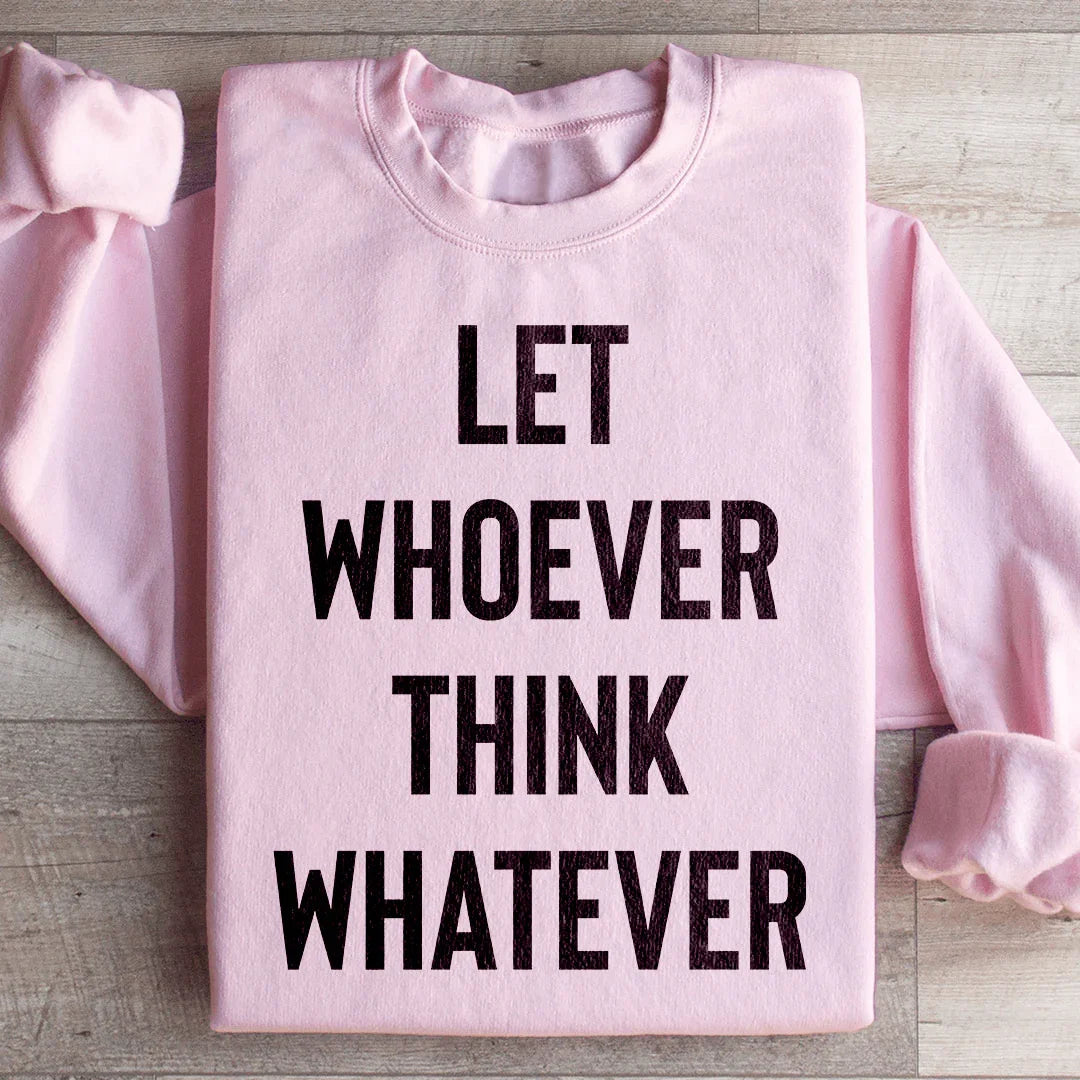 Let Whoever Think Whatever Sweatshirt