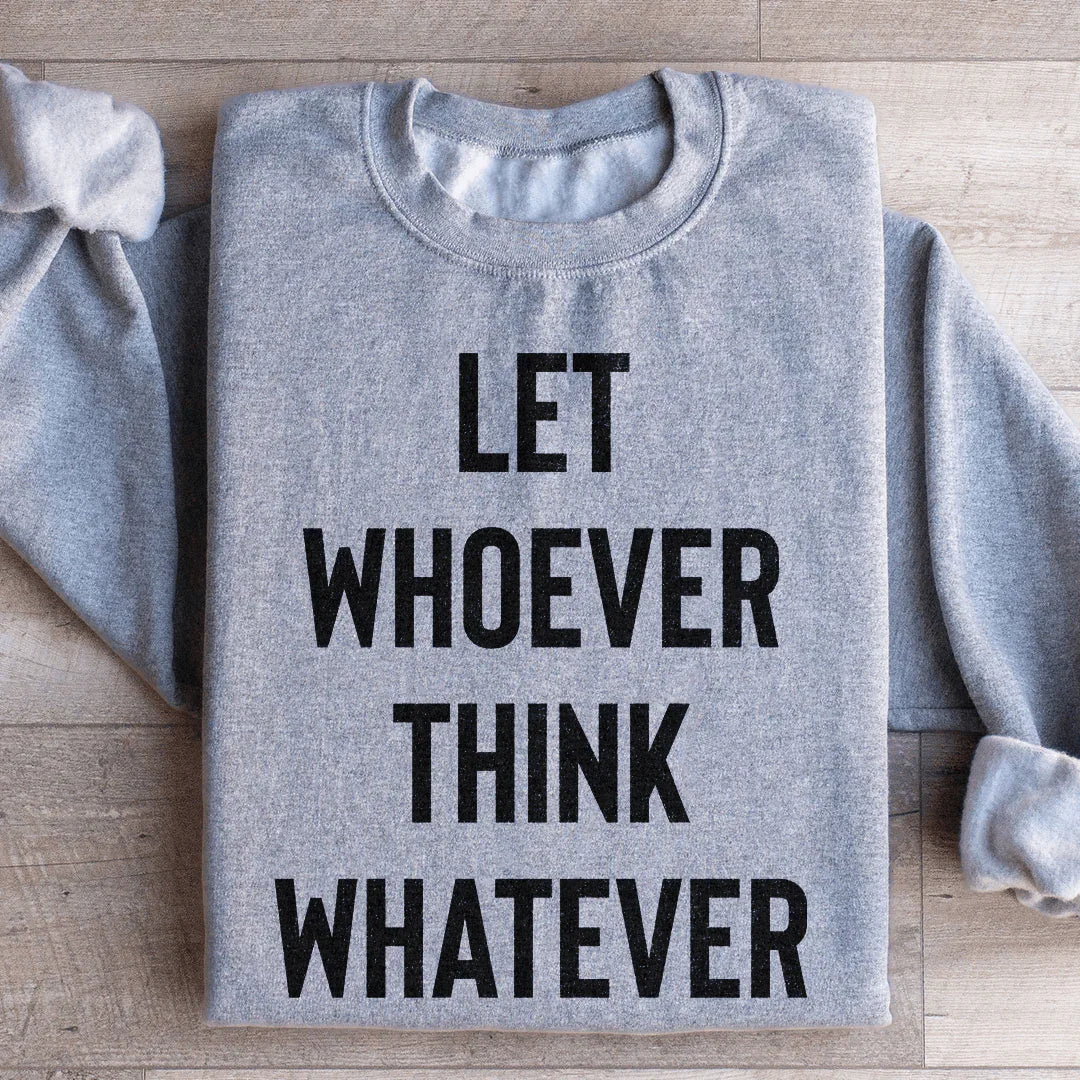 Let Whoever Think Whatever Sweatshirt