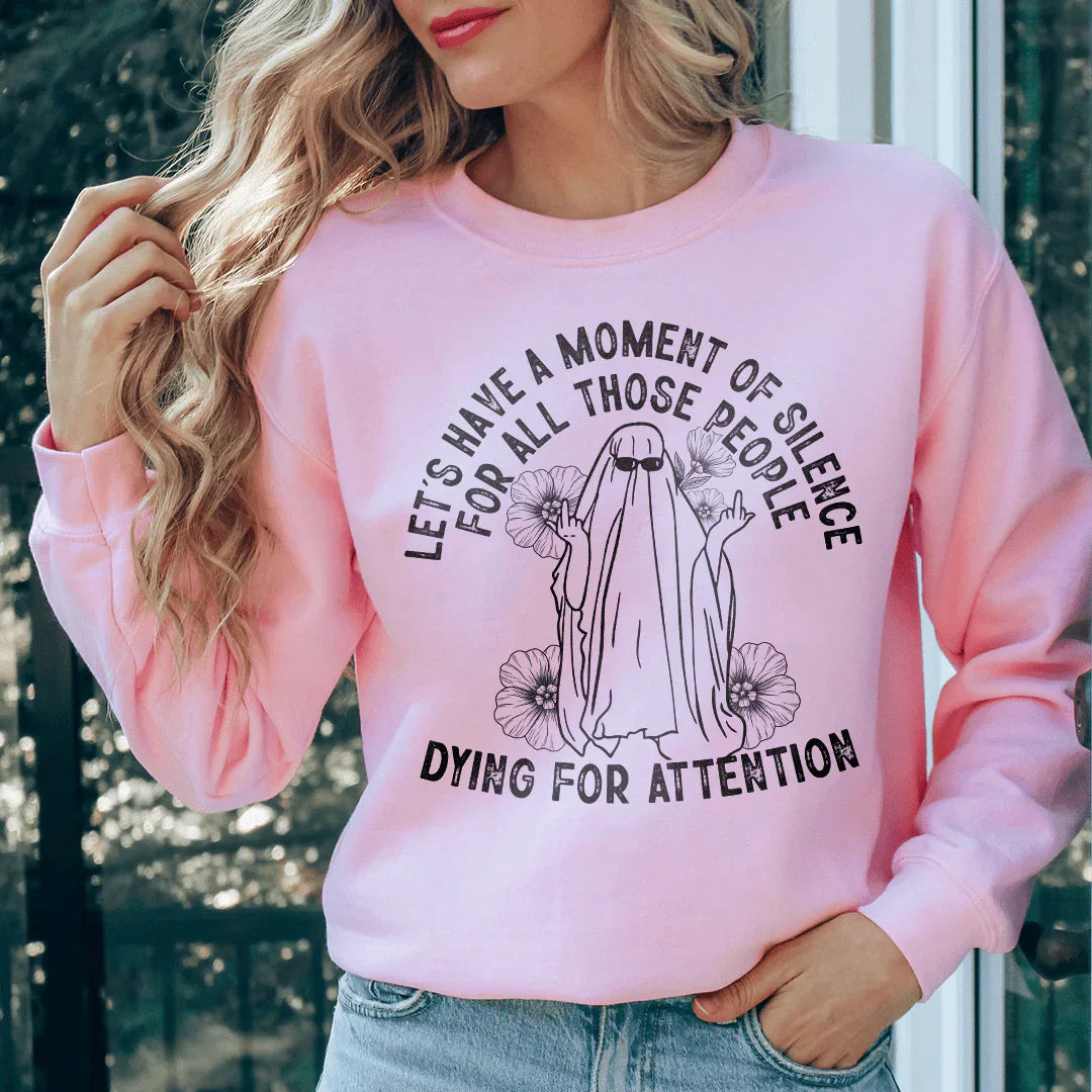 Lets Have A Moment Of Silence For All Those People Dying For Attention Sweatshirt