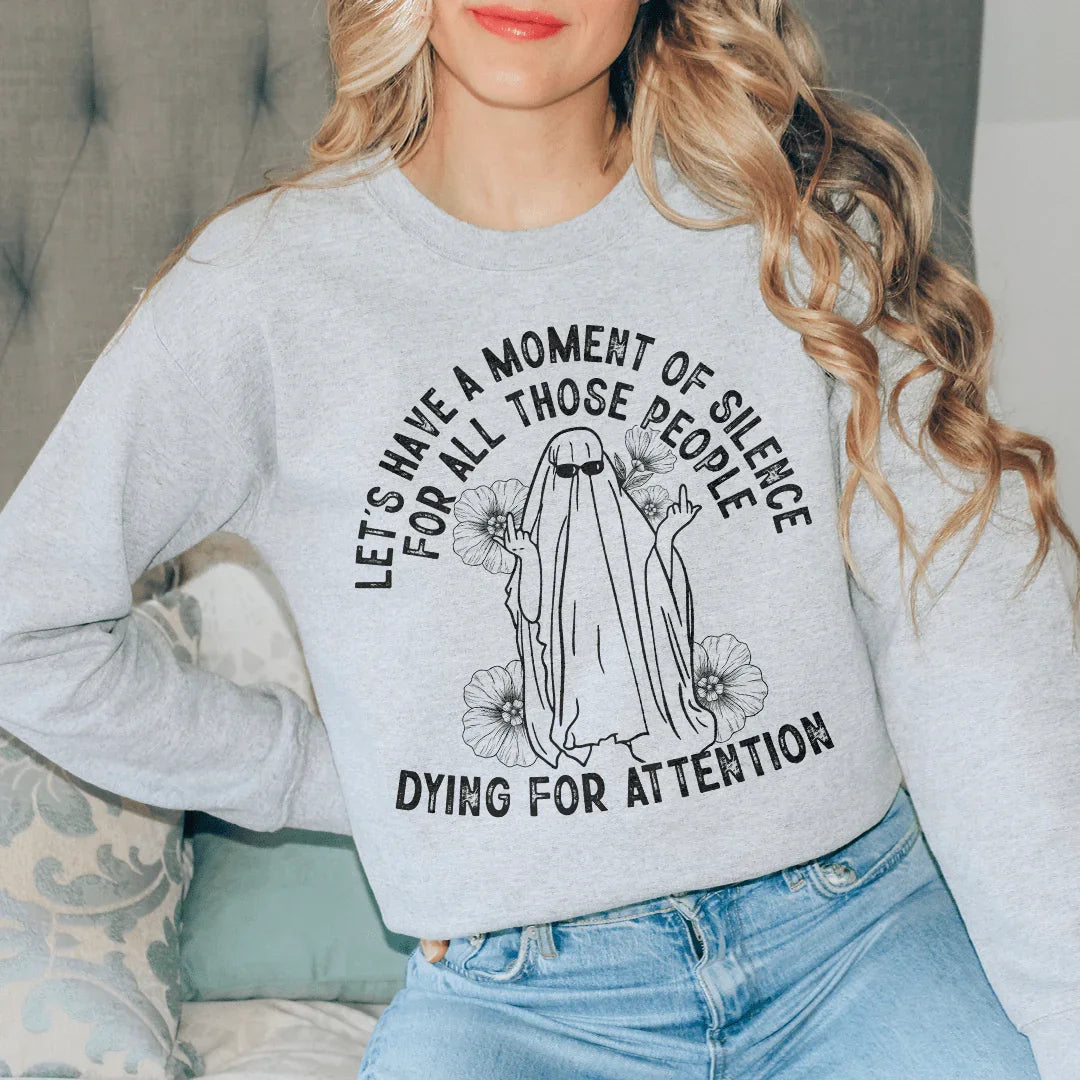 Lets Have A Moment Of Silence For All Those People Dying For Attention Sweatshirt