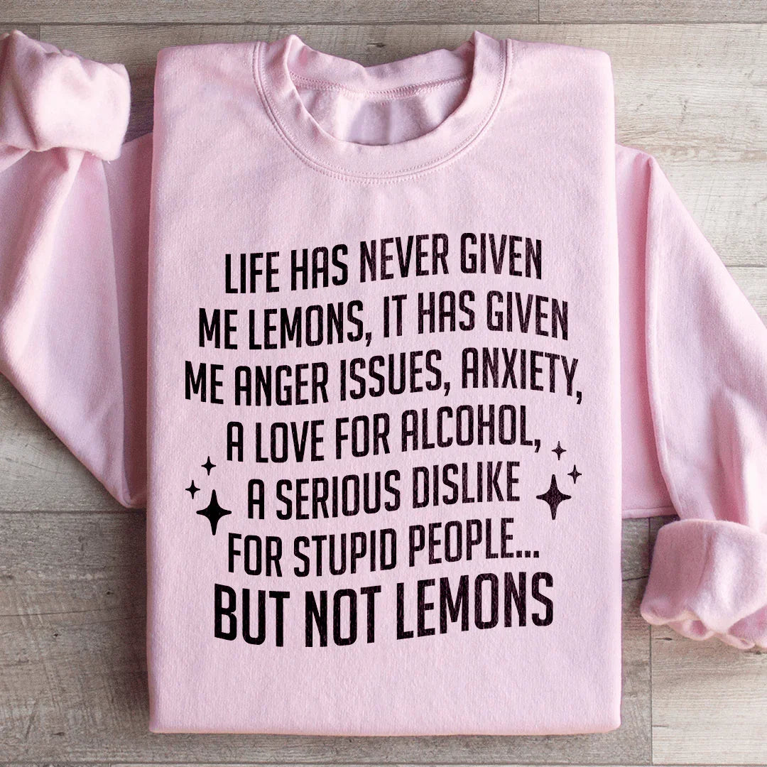 Life Has Never Given Me Lemons Sweatshirt