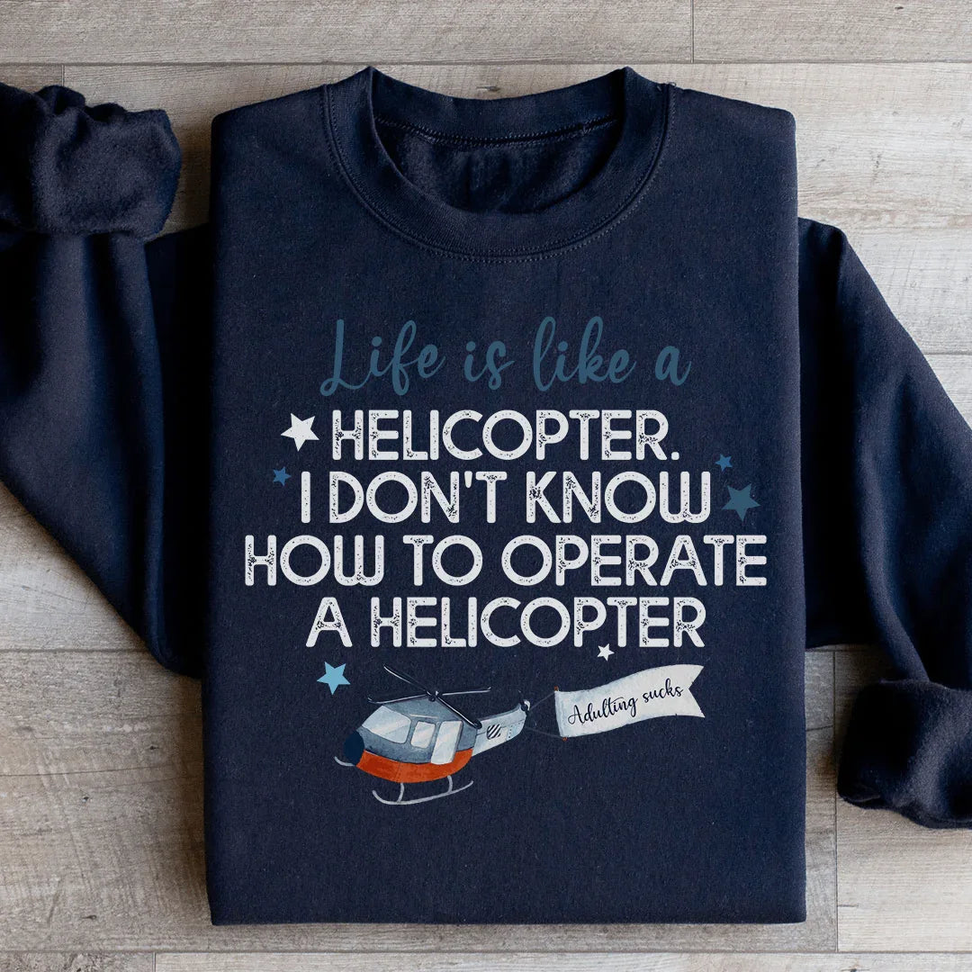Life Is Like A Helicopter Sweatshirt