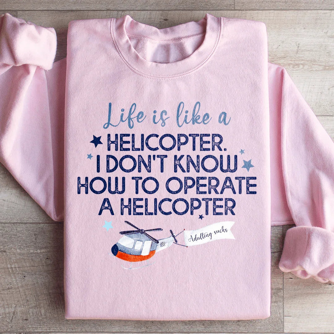 Life Is Like A Helicopter Sweatshirt