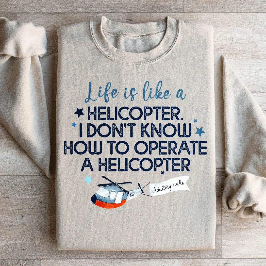 Life Is Like A Helicopter Sweatshirt