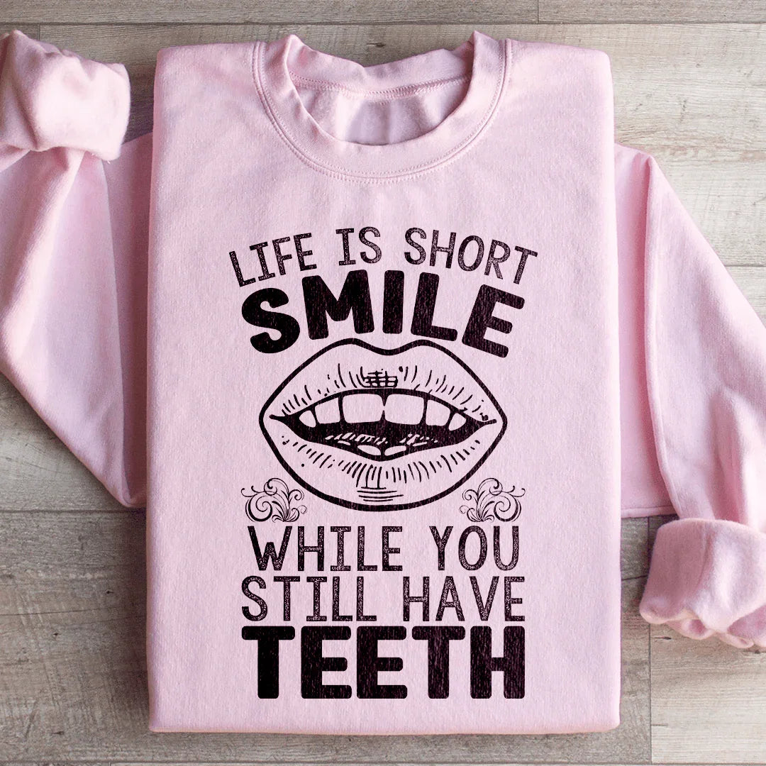 Life Is Short Smile While You Still Have Teeth Sweatshirt