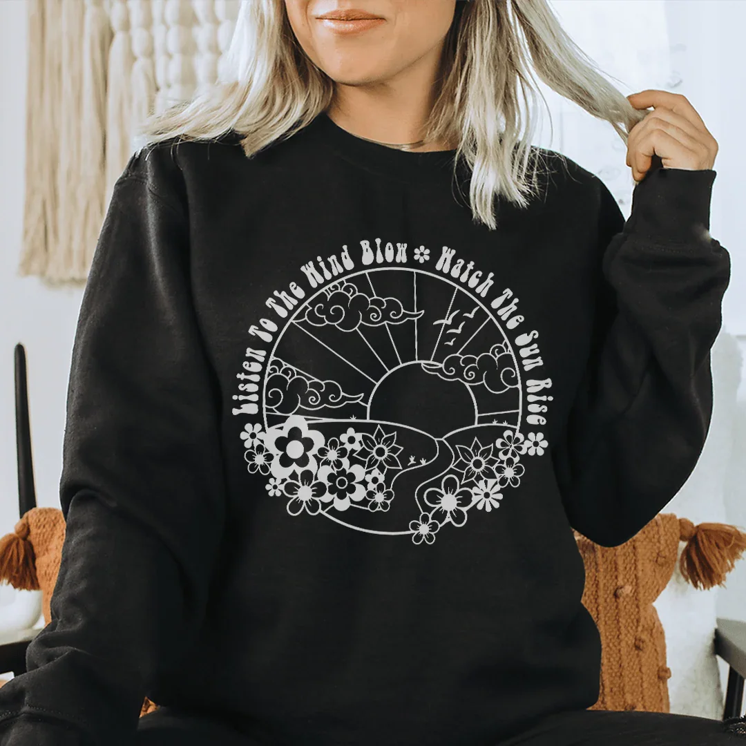 Listen To The Wind Blow Watch The Sun Rise Sweatshirt