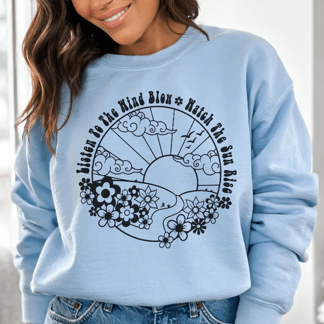 Listen To The Wind Blow Watch The Sun Rise Sweatshirt