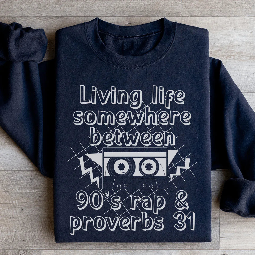 Living Life Somewhere Between 90's Rap And Proverbs 31 Sweatshirt