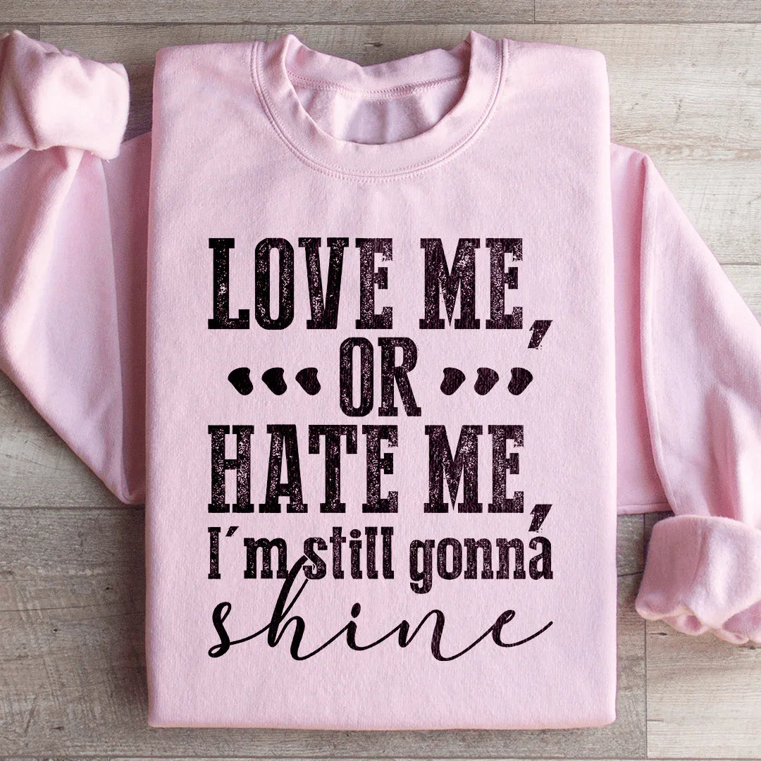 Love Me Or Hate Me I'm Still Gonna Shine Sweatshirt