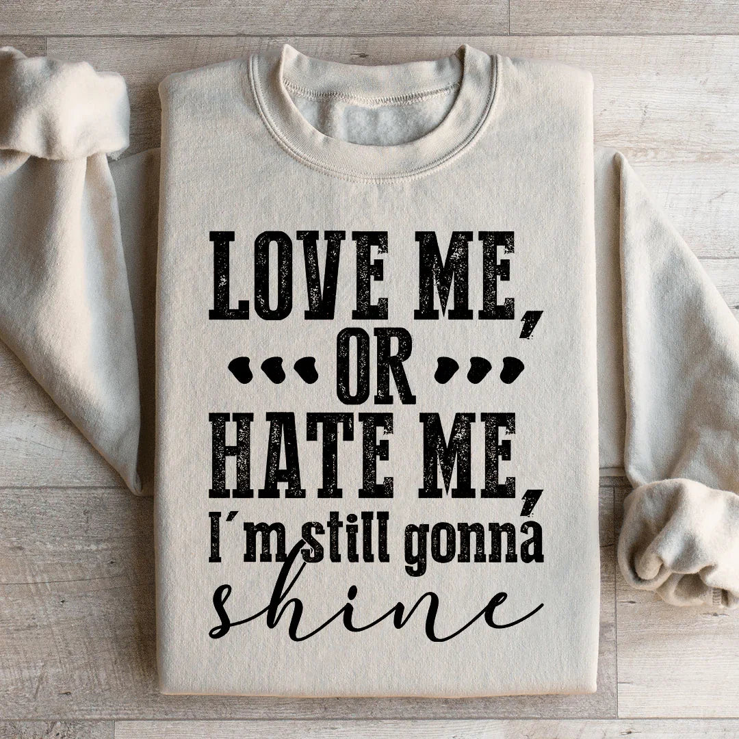 Love Me Or Hate Me I'm Still Gonna Shine Sweatshirt