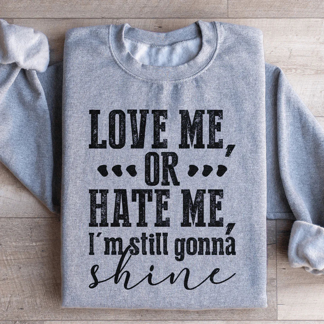 Love Me Or Hate Me I'm Still Gonna Shine Sweatshirt