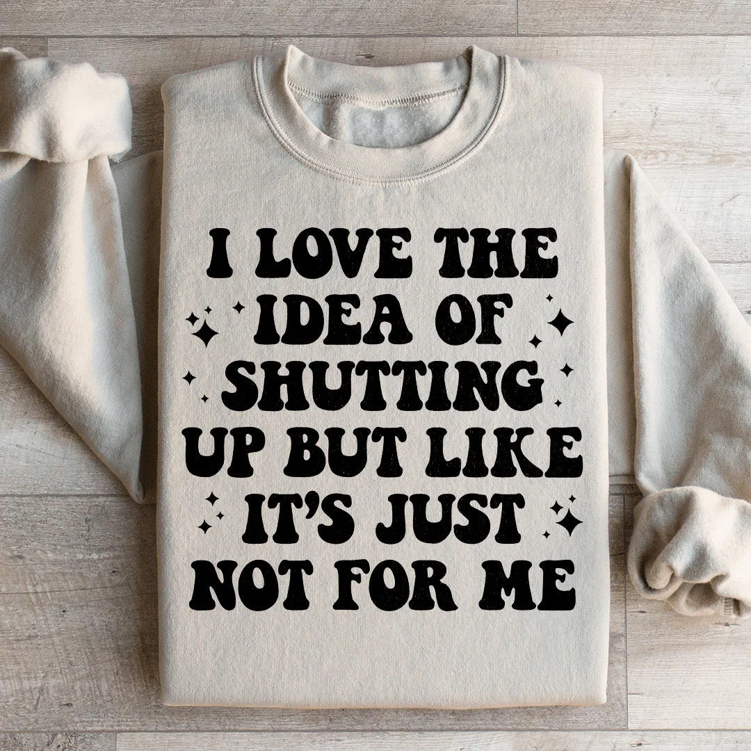 Love The Idea Of Shutting Up Sweatshirt