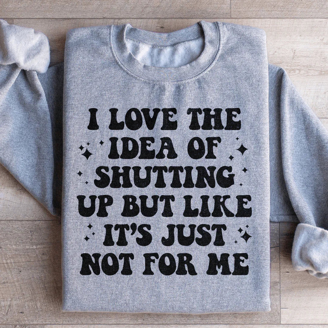 Love The Idea Of Shutting Up Sweatshirt