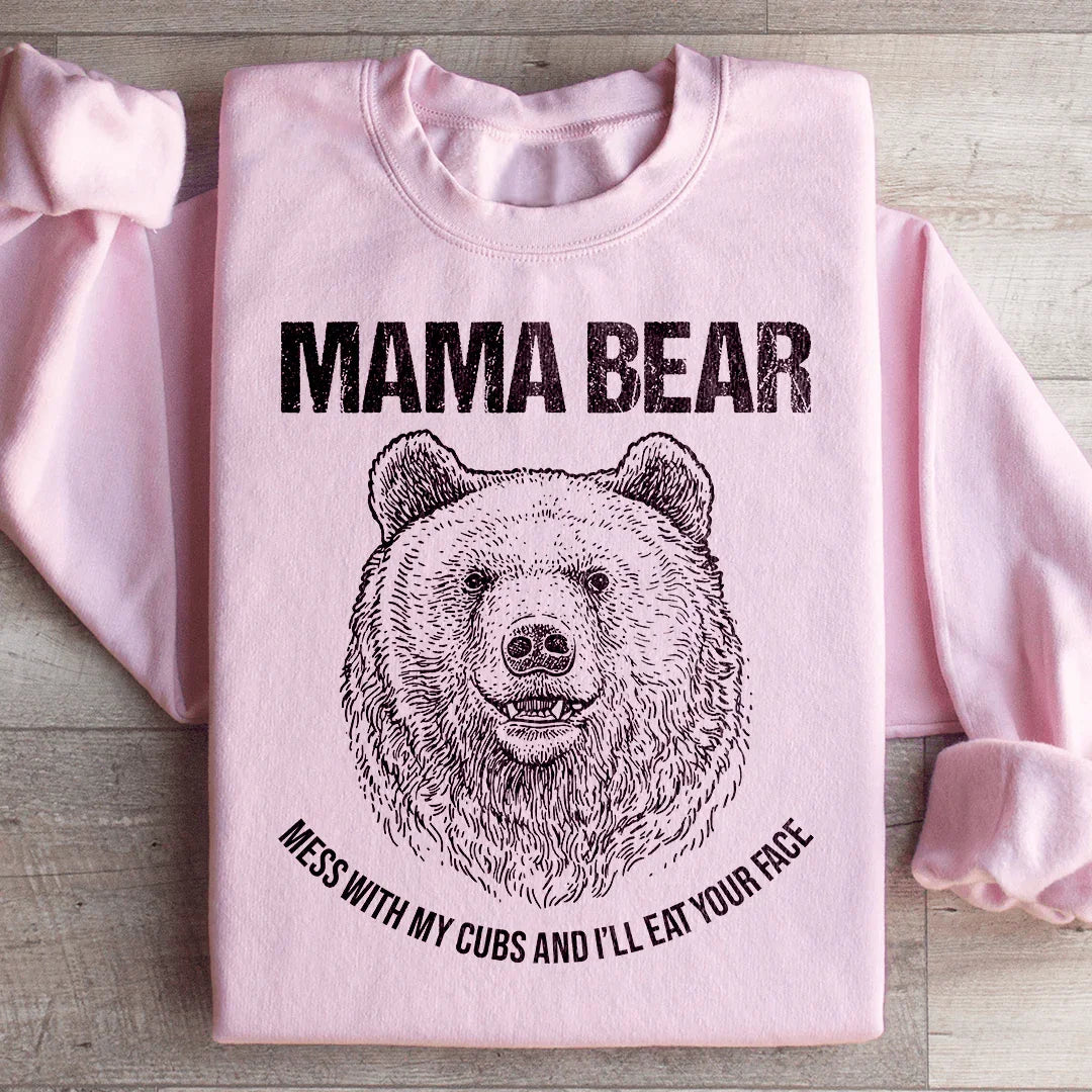 Mama Bear Mess With My Cubs And I'll Eat Your Face Sweatshirt