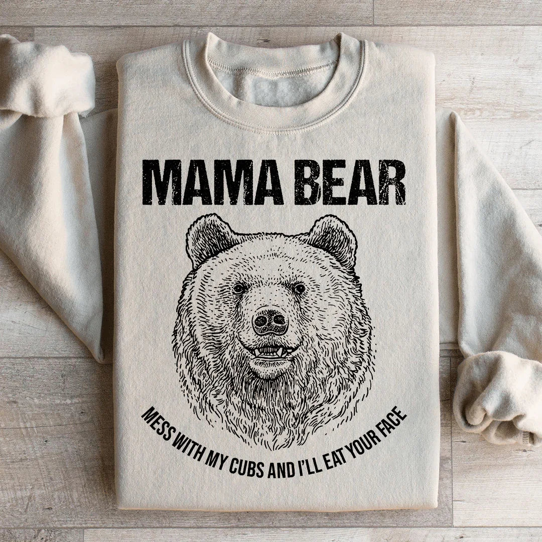 Mama Bear Mess With My Cubs And I'll Eat Your Face Sweatshirt