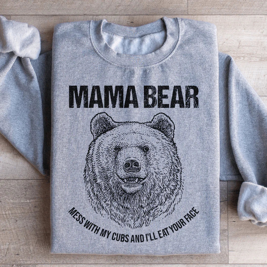 Mama Bear Mess With My Cubs And I'll Eat Your Face Sweatshirt