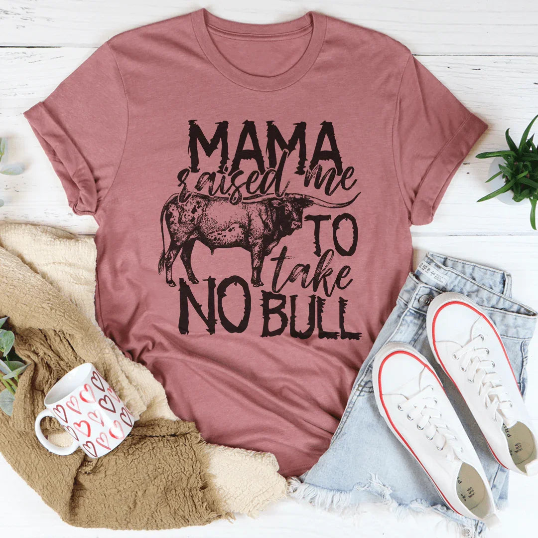 Mama Raised Me To Take No Bull Tee