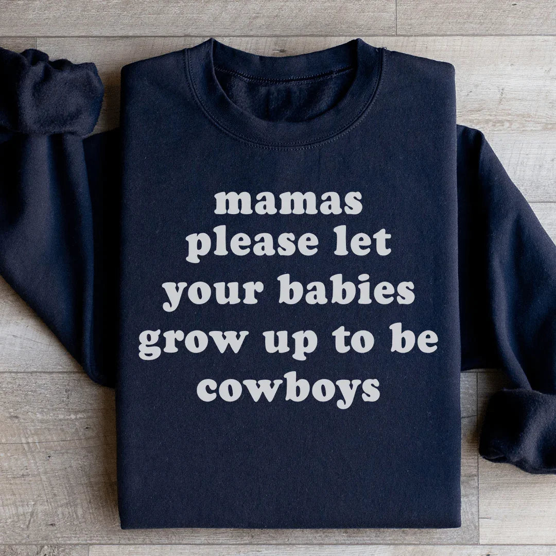 Mamas Please Let Your Babies Grow Up to Be Cowboys Sweatshirt