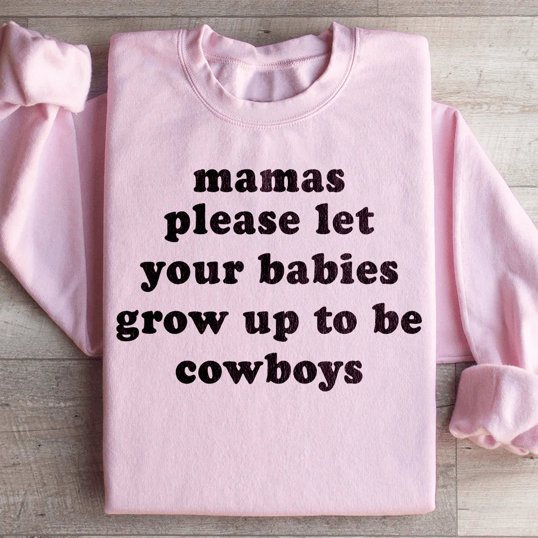 Mamas Please Let Your Babies Grow Up to Be Cowboys Sweatshirt