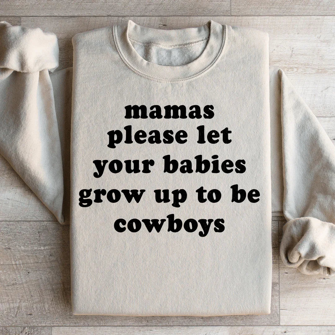 Mamas Please Let Your Babies Grow Up to Be Cowboys Sweatshirt