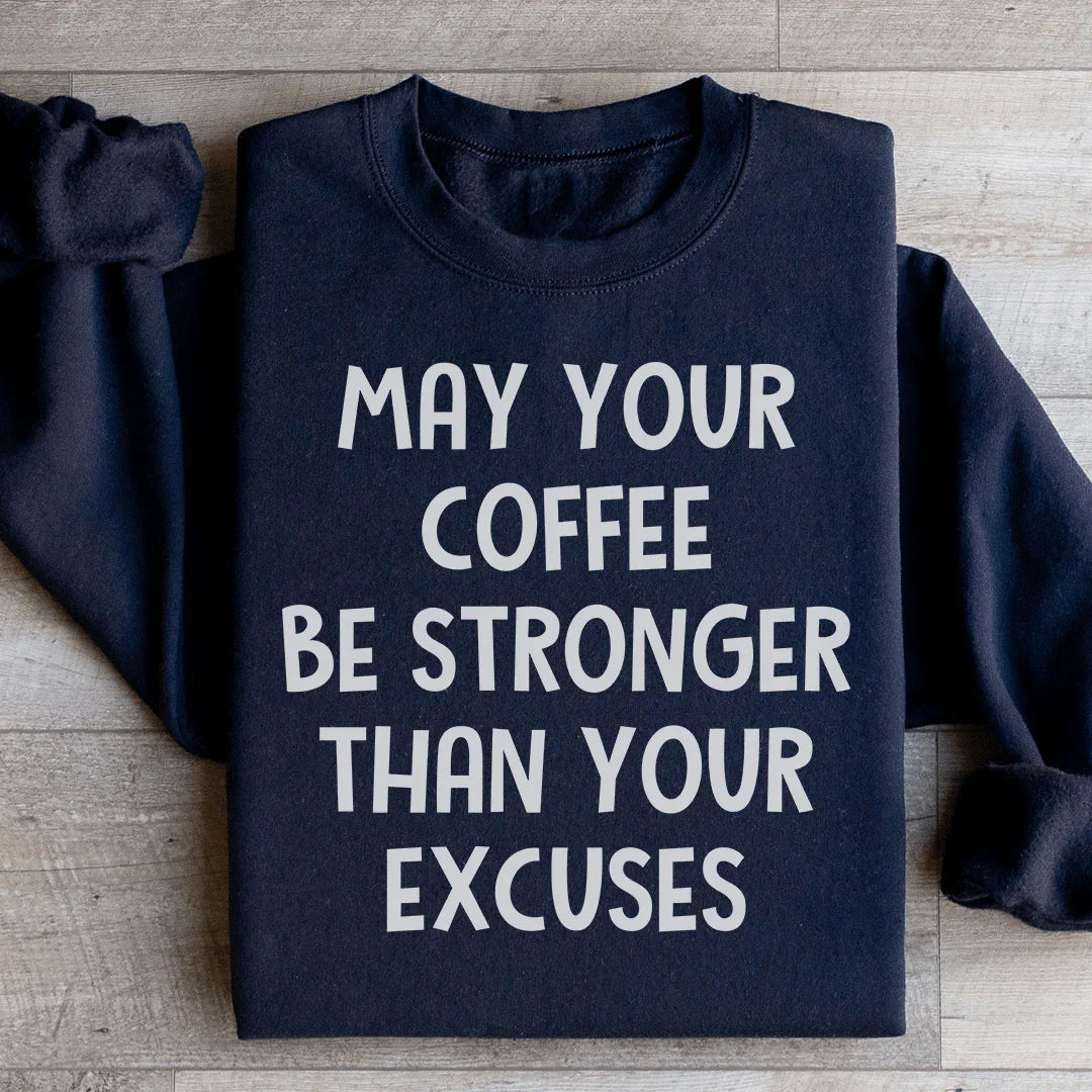 May Your Coffee Be Stronger Than Your Excuses Sweatshirt
