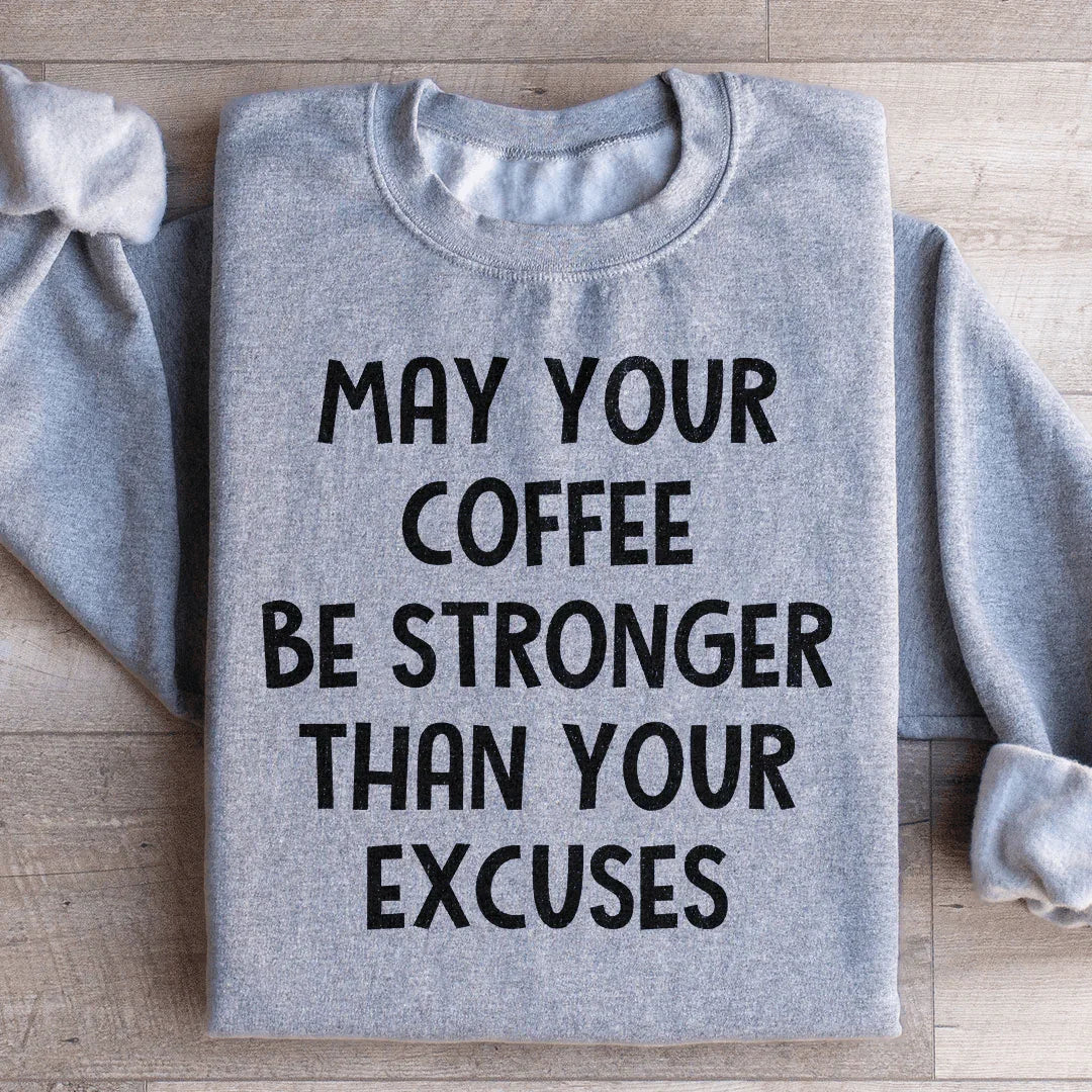 May Your Coffee Be Stronger Than Your Excuses Sweatshirt