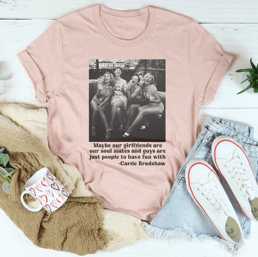 Maybe Our Girlfriends Are Our Soul Mates Tee