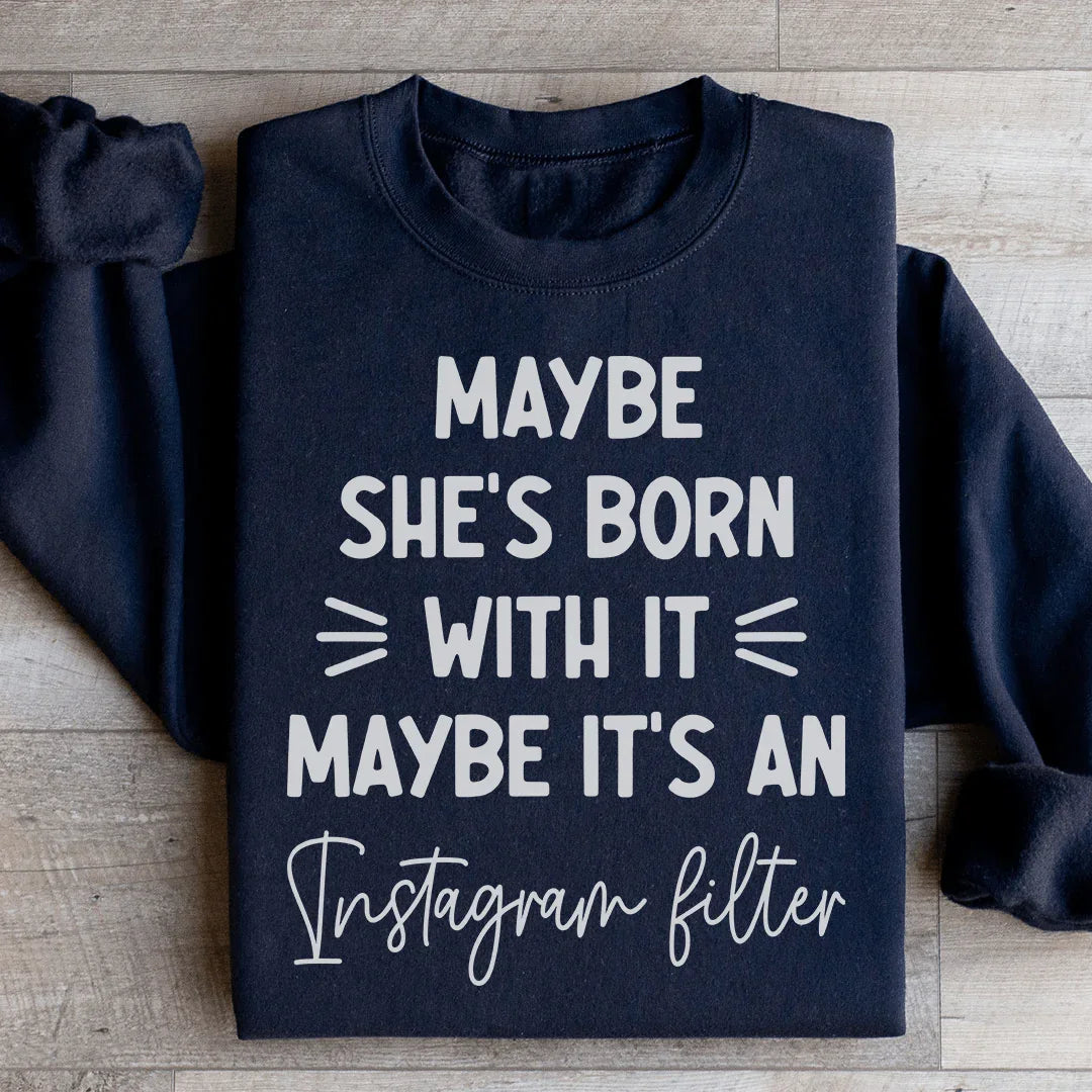 Maybe She's Born With It Maybe It's An Instagram Filter Sweatshirt