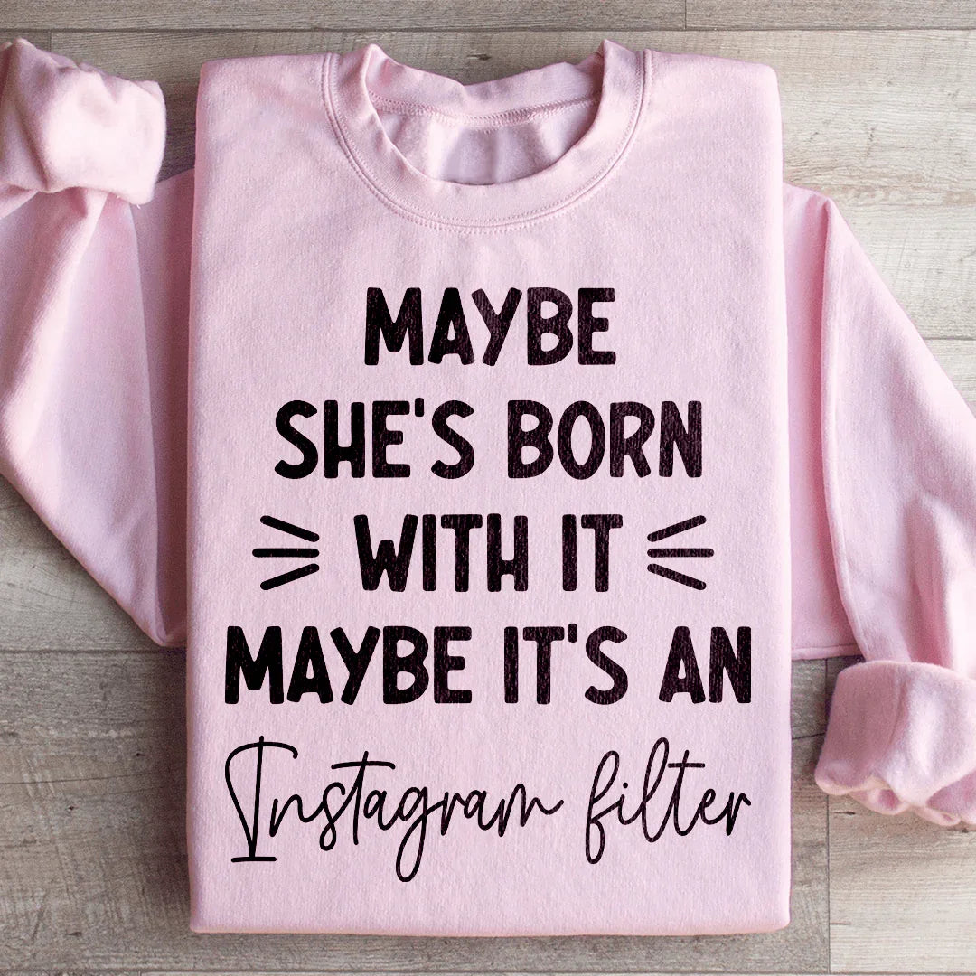 Maybe She's Born With It Maybe It's An Instagram Filter Sweatshirt