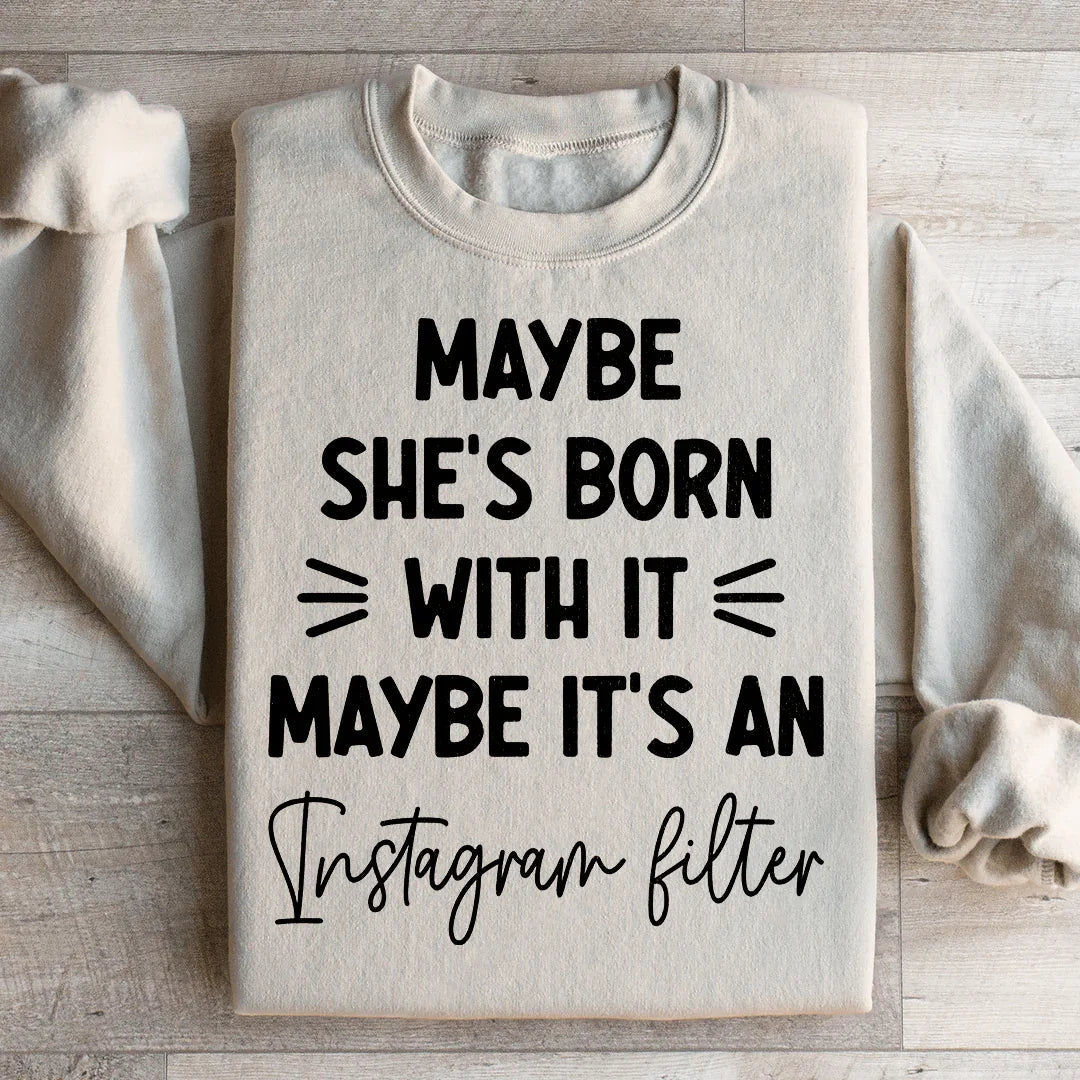 Maybe She's Born With It Maybe It's An Instagram Filter Sweatshirt