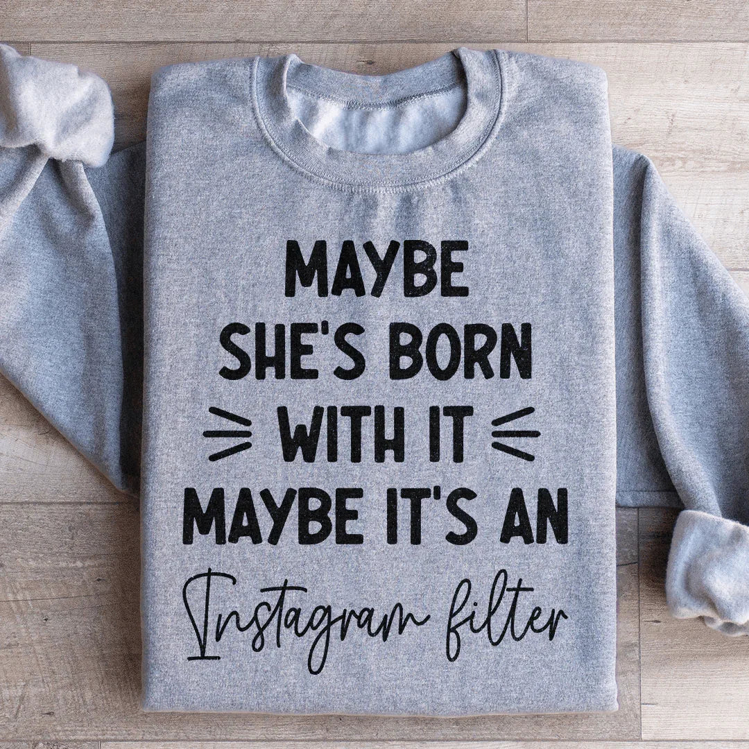 Maybe She's Born With It Maybe It's An Instagram Filter Sweatshirt