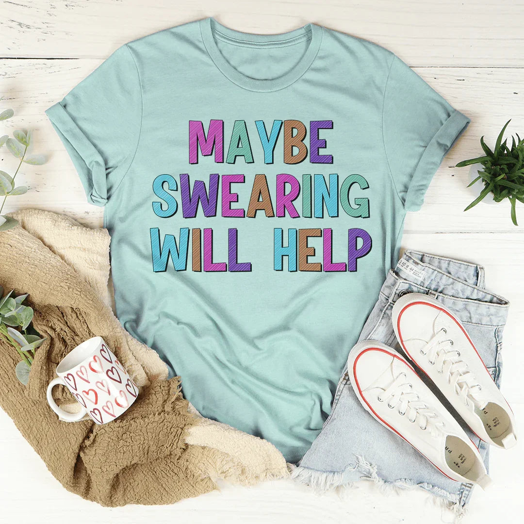 Maybe Swearing Will Help Tee