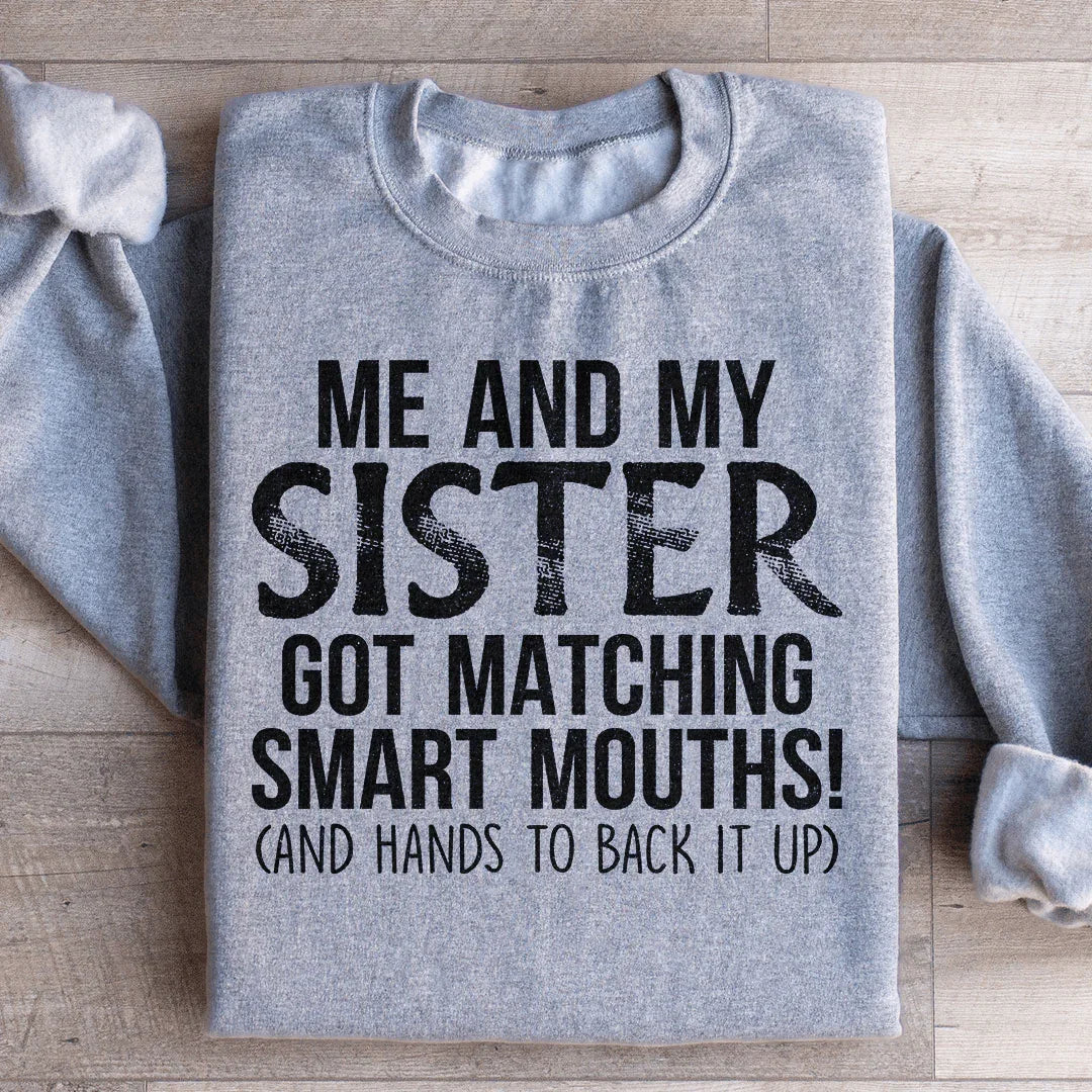Me And My Sister Got Matching Smart Mouths Sweatshirt