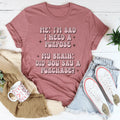 Me I'm Sad I Need A Purpose My Brain Did You Say A Purchase Tee