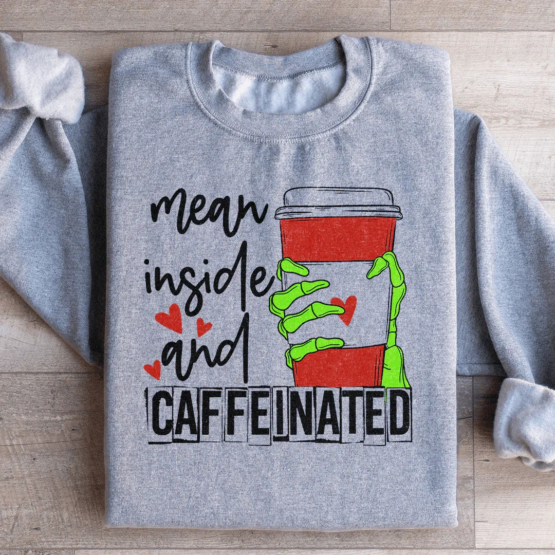 Mean Inside And Caffeinated Sweatshirt