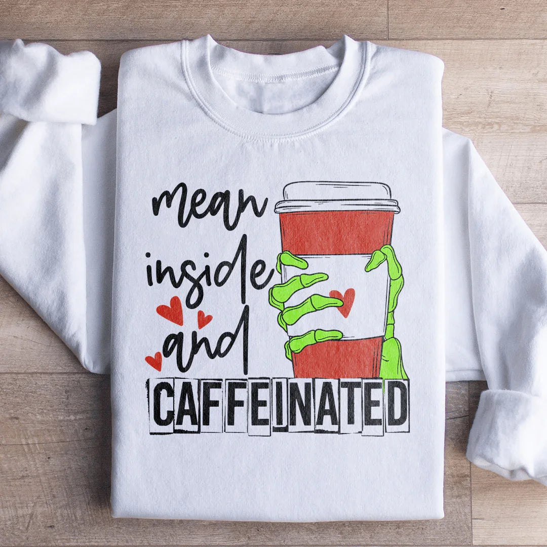 Mean Inside And Caffeinated Sweatshirt