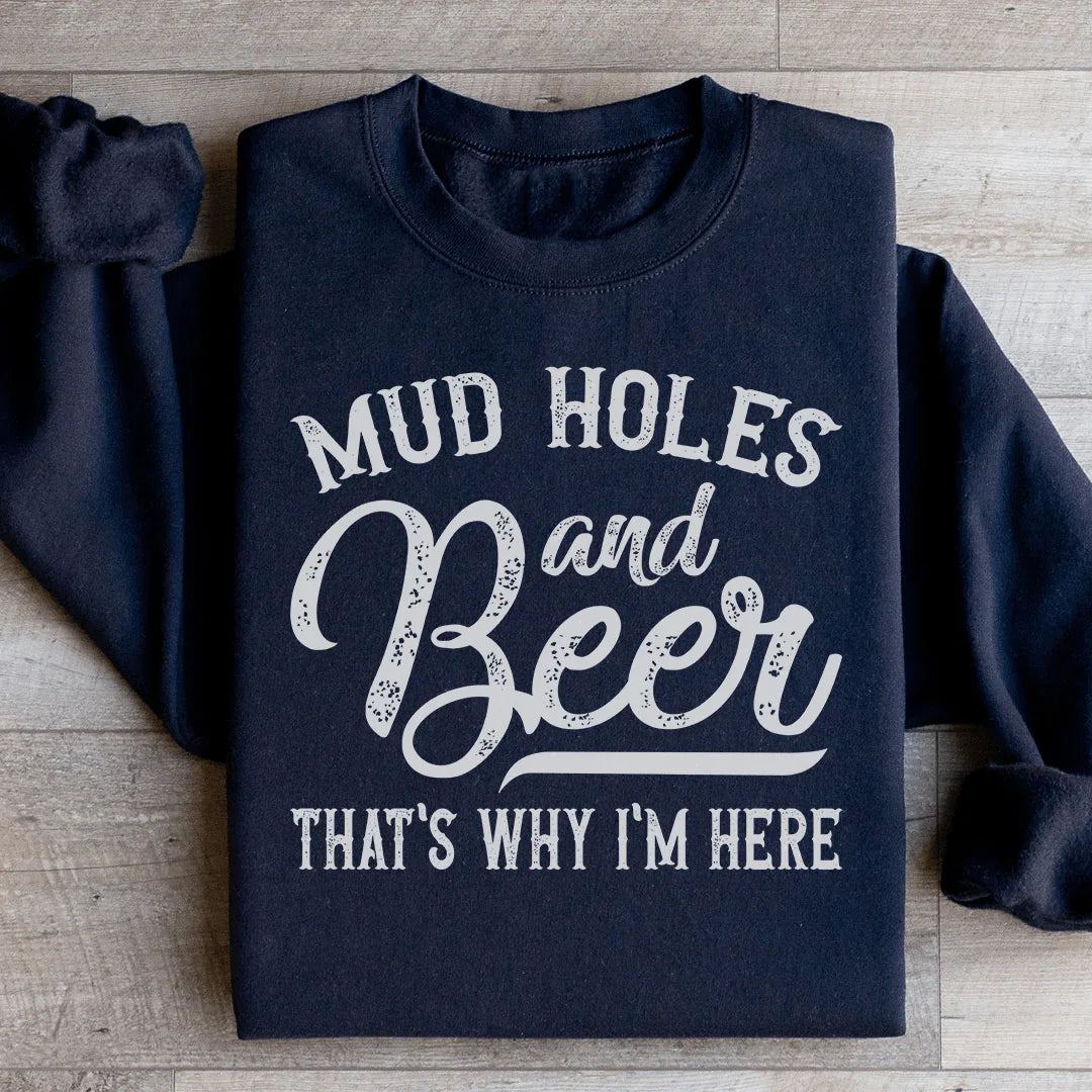 Mud Holes & Beer That's Why I'm Here Sweatshirt