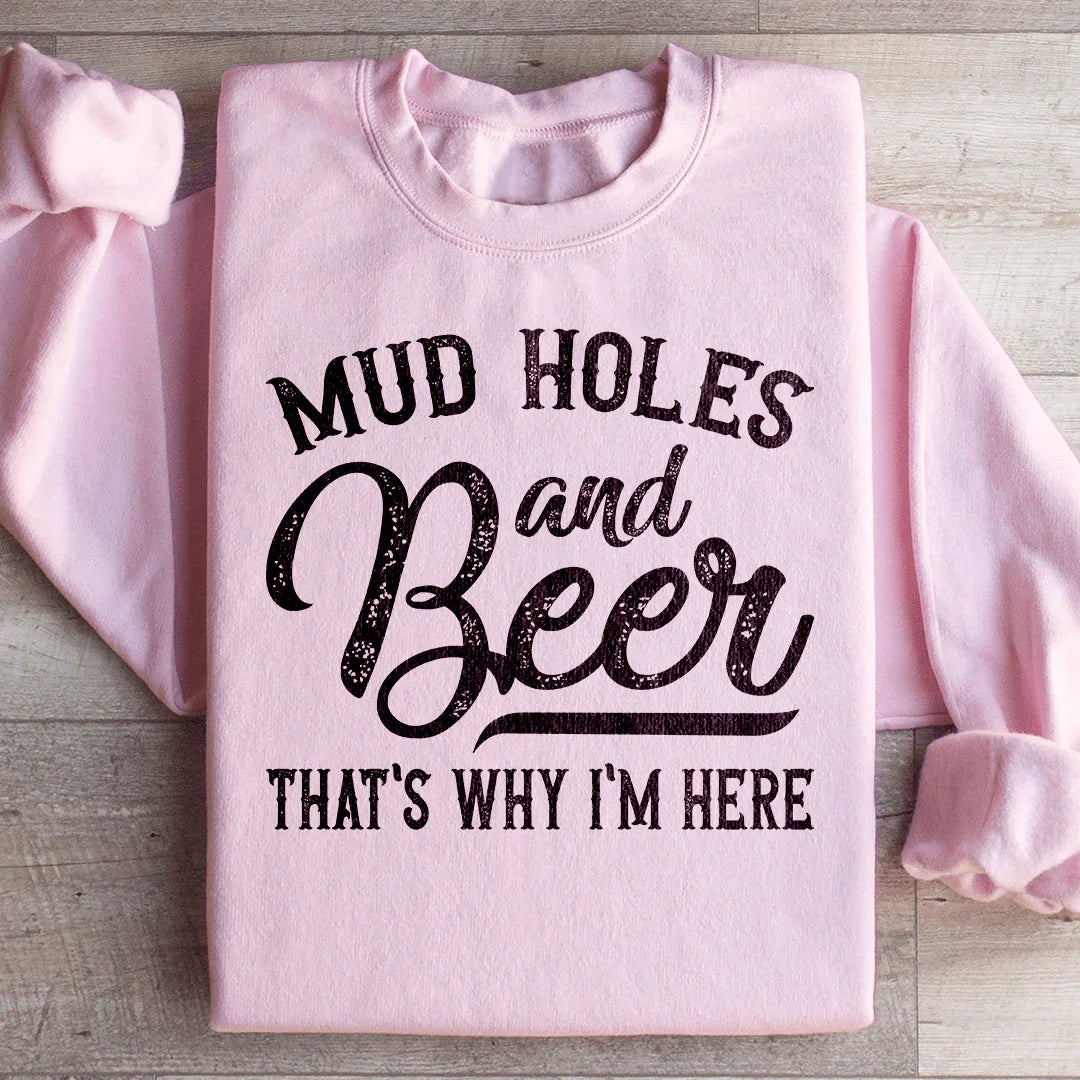 Mud Holes & Beer That's Why I'm Here Sweatshirt
