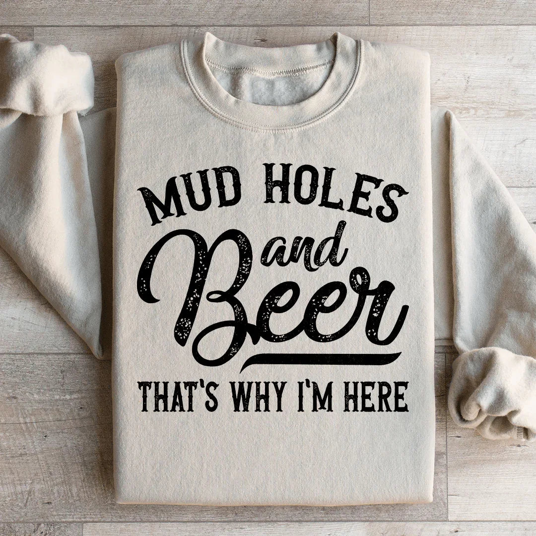 Mud Holes & Beer That's Why I'm Here Sweatshirt