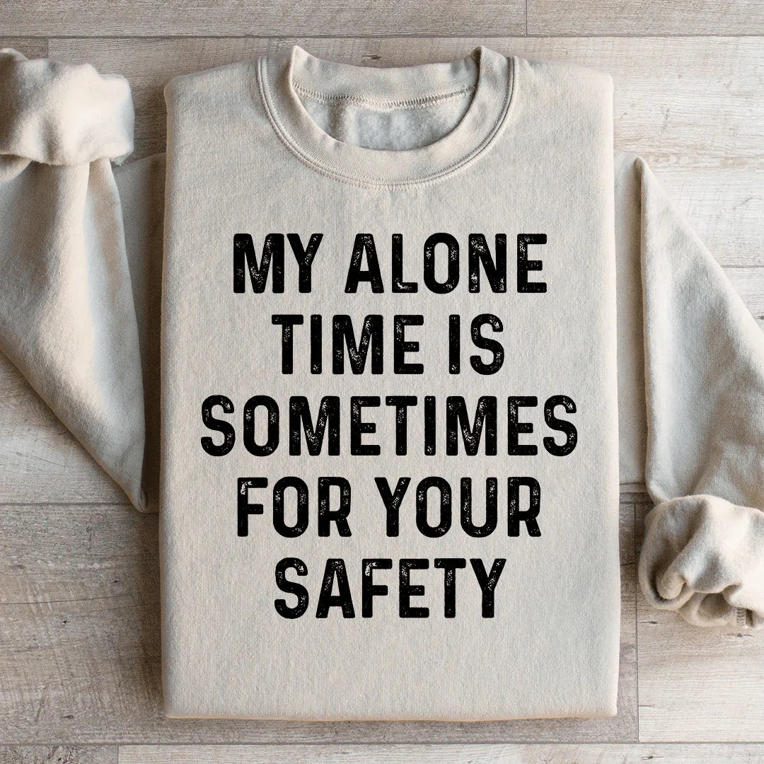 My Alone Time Is Sometimes For Your Safety Sweatshirt