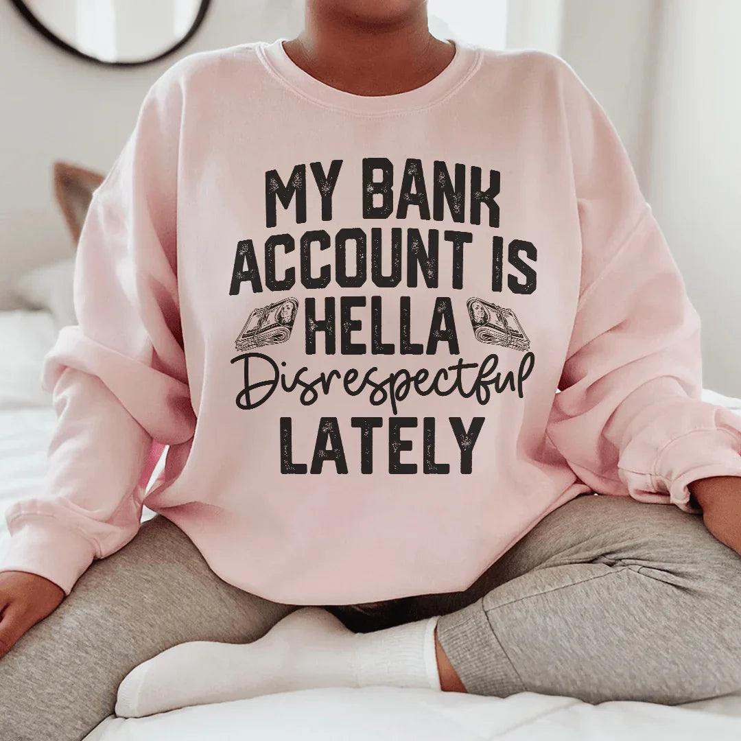 My Bank Account Is Hella Disrespectful Lately Sweatshirt