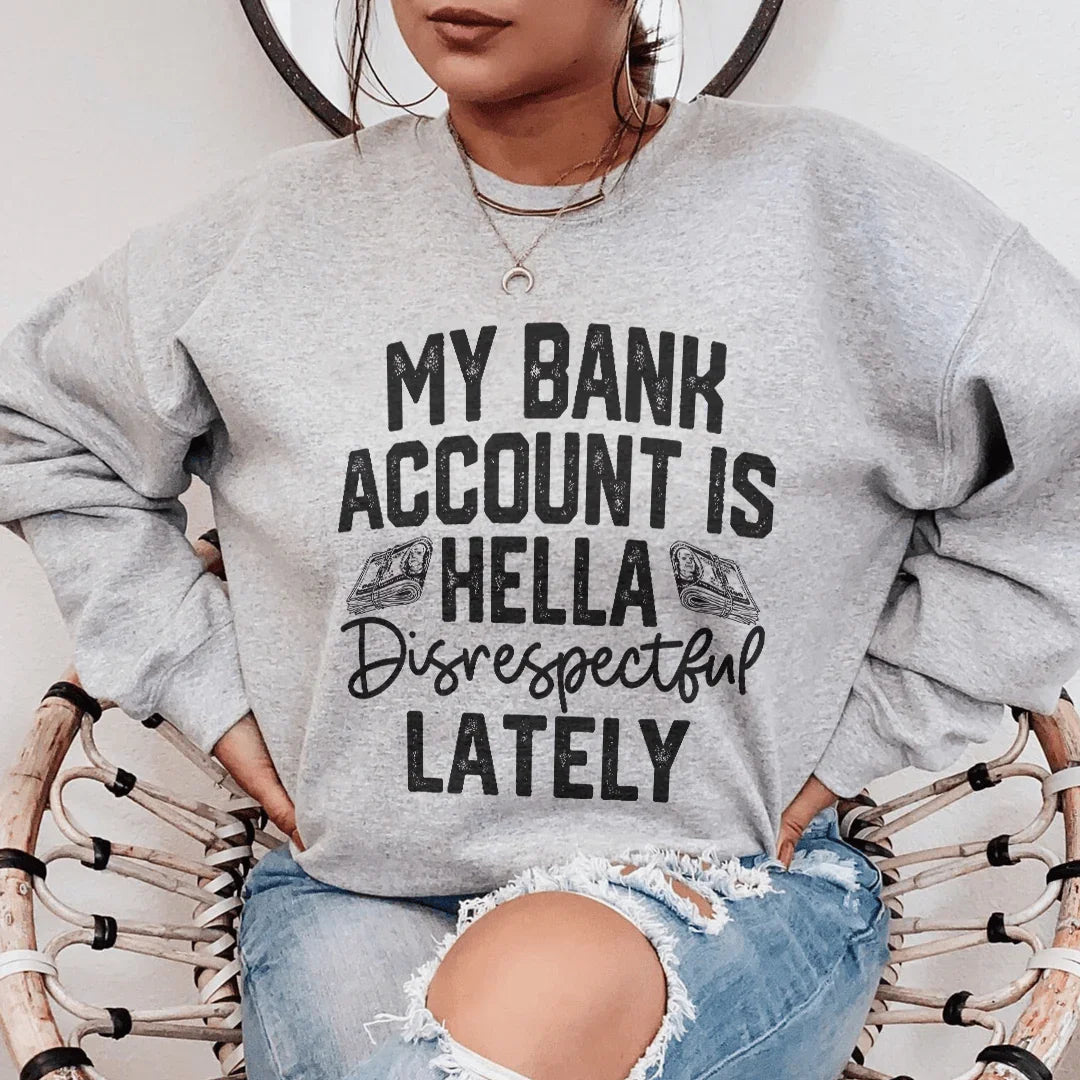 My Bank Account Is Hella Disrespectful Lately Sweatshirt