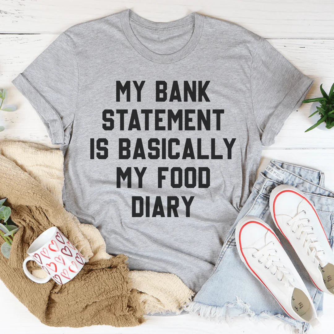 My Bank Statement Is Basically My Food Diary Tee