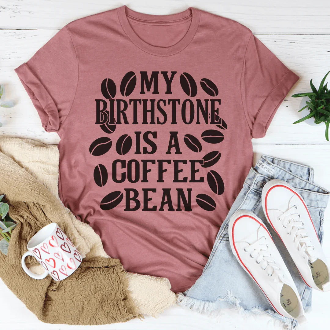 My Birthstone Is A Coffee Bean Tee