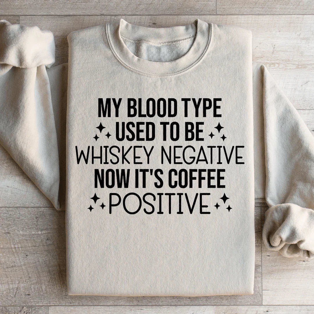 My Blood Type Used To Be Whiskey Negative Now It's Coffee Positive Sweatshirt