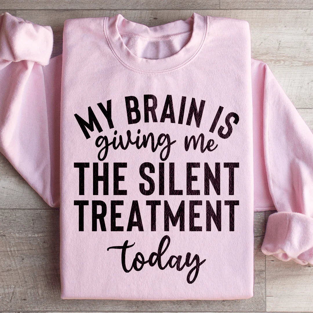 My Brain Is Giving Me The Silent Treatment Today Sweatshirt