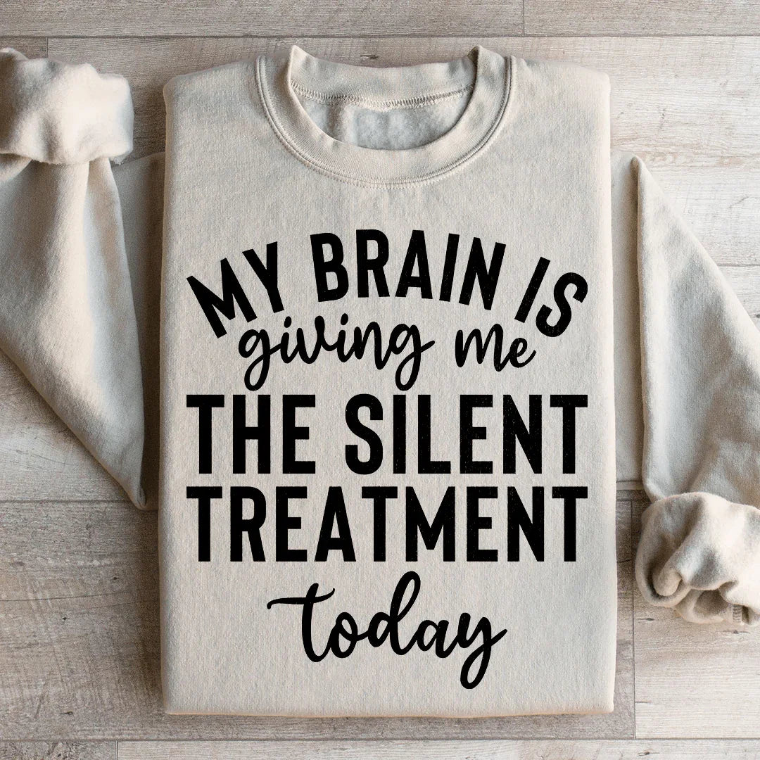 My Brain Is Giving Me The Silent Treatment Today Sweatshirt
