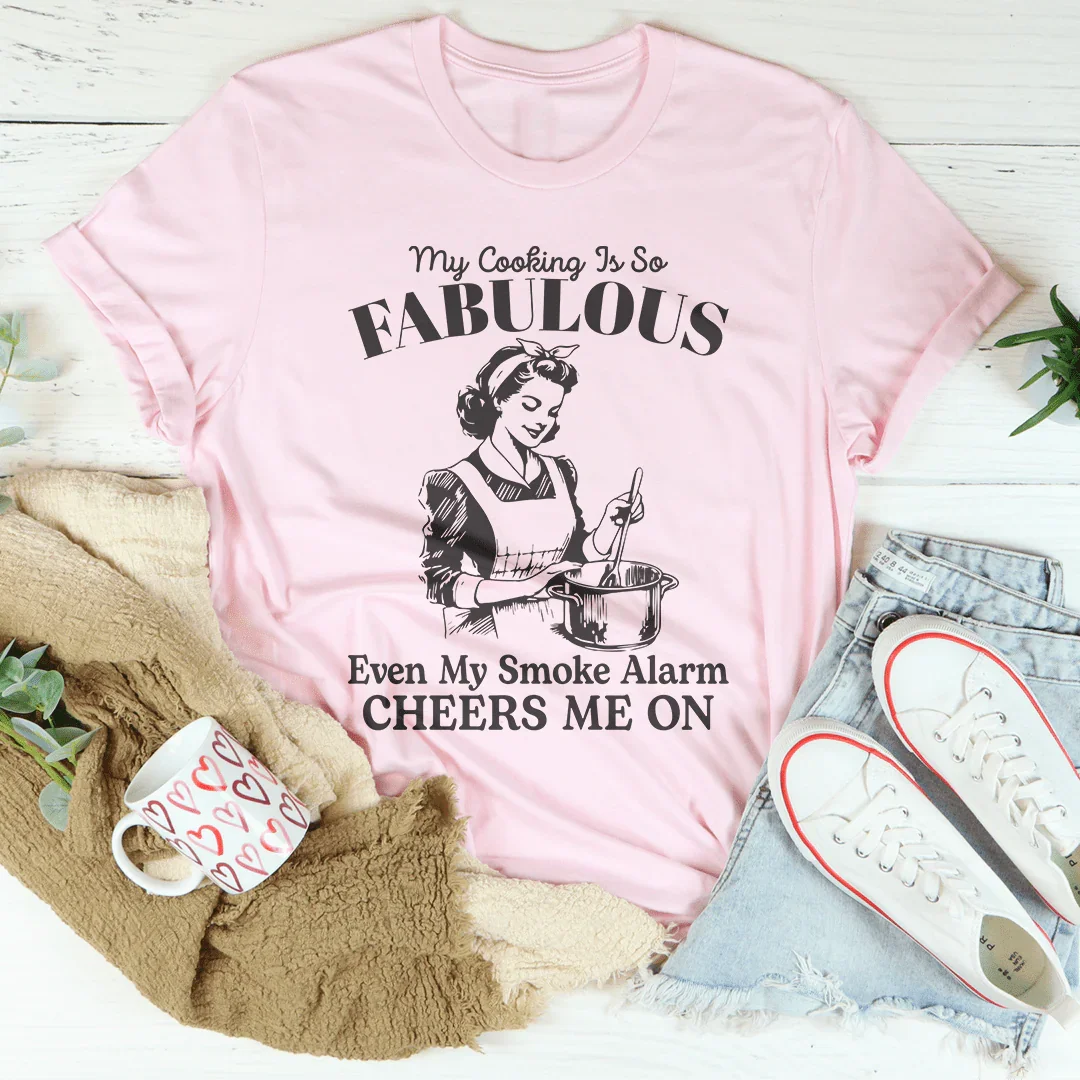 My Cooking Is So Fabulous Even My Smoke Alarm Cheers Me On Tee