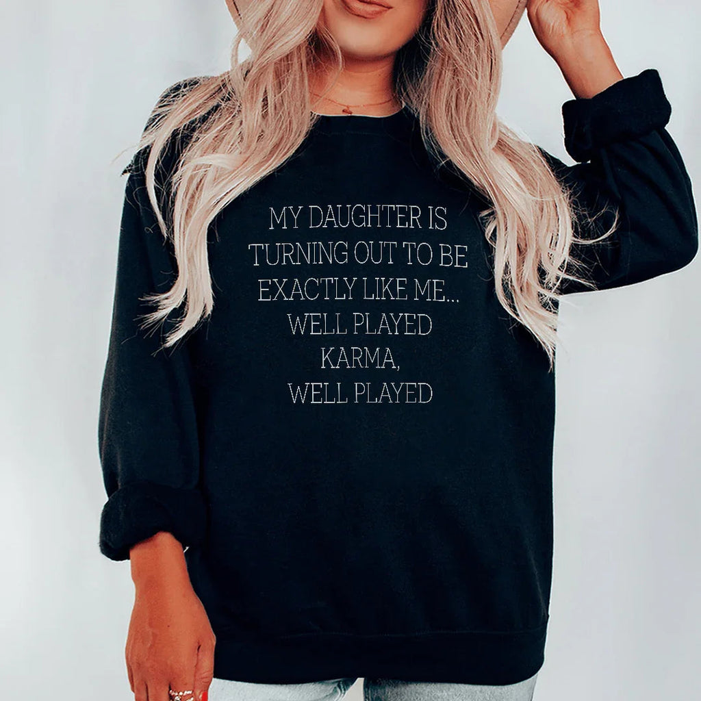 My Daughter Is Turning Out To Be Exactly Like Me Well Played Karma Sweatshirt