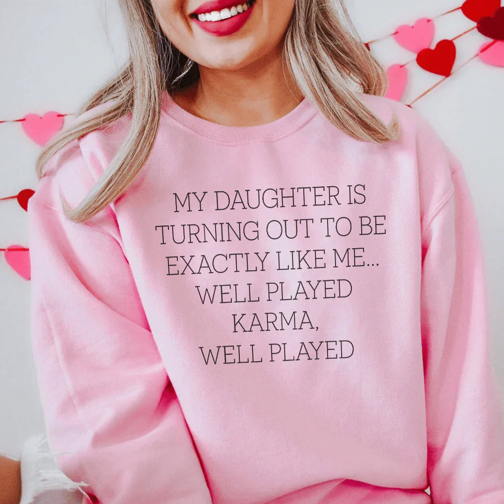 My Daughter Is Turning Out To Be Exactly Like Me Well Played Karma Sweatshirt